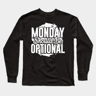 Monday Should Be Optional Long Sleeve T-Shirt